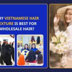 Why Vietnamese Hair Texture Is Best For Wholesale Hair?