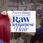 Everything You Need to Know About Raw Vietnamese Hair