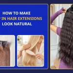 How To Make Clip In Hair Extensions Look Natural: Full DIY Guide Step by Step