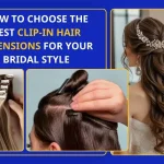 How to Choose the Best Clip-In Hair Extensions for Your Bridal Style