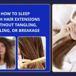 How to Sleep With Hair Extensions Without Tangling, Pulling, or Breakage