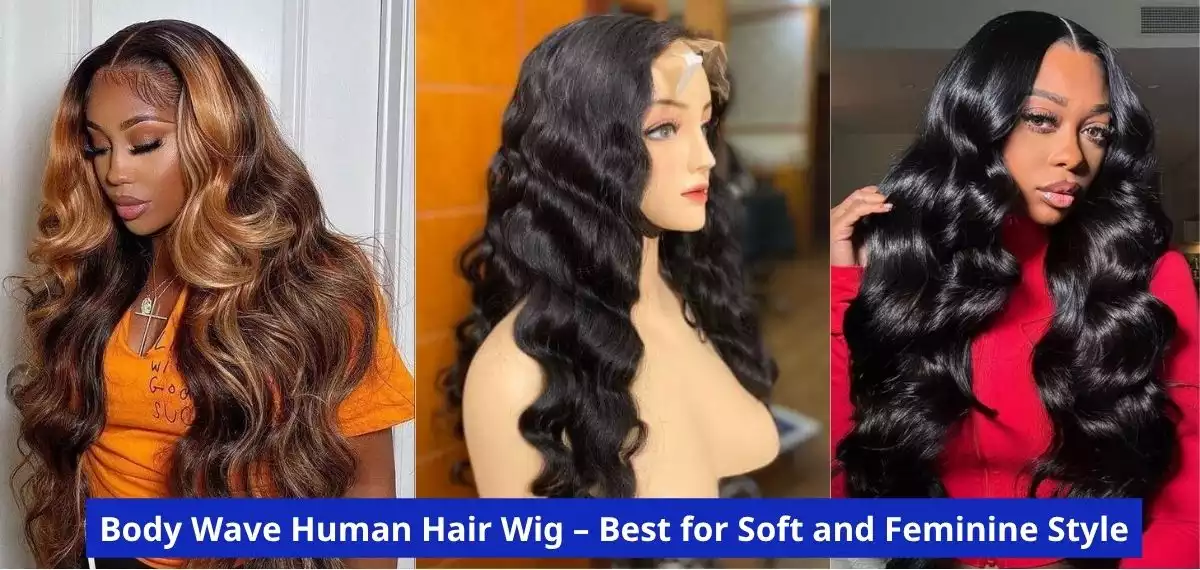 Body Wave Human Hair Wig – Best for Soft and Feminine Style
